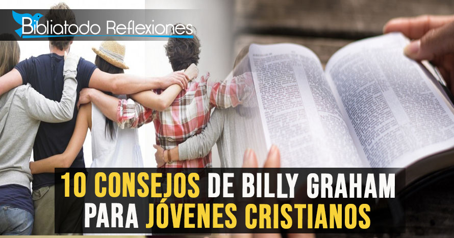 10 Consejos De Billy Graham Para Jóvenes Cristianos 4500